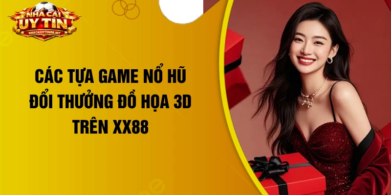 Các tựa game nổ hũ đổi thưởng đồ họa 3D trên XX88