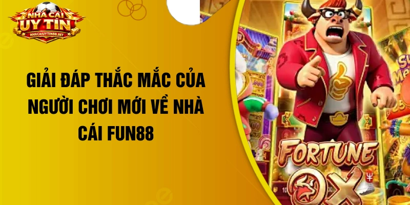 Giải đáp thắc mắc của người chơi mới về nhà cái Fun88
