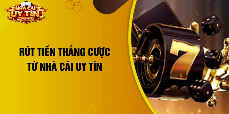 Rút tiền thắng cược từ nhà cái uy tín