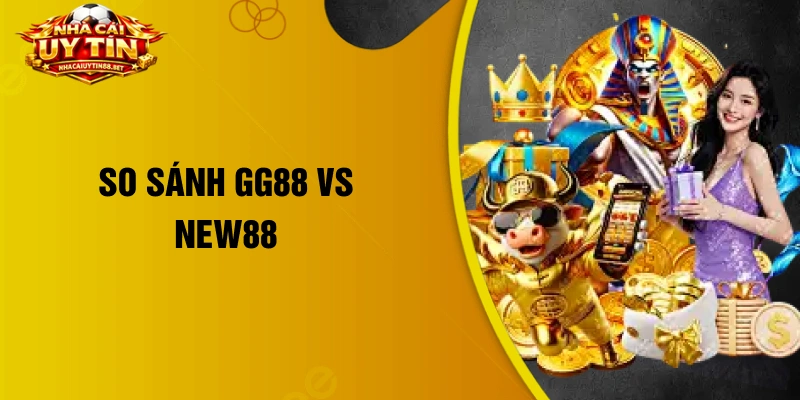 so sánh GG88 vs NEW88