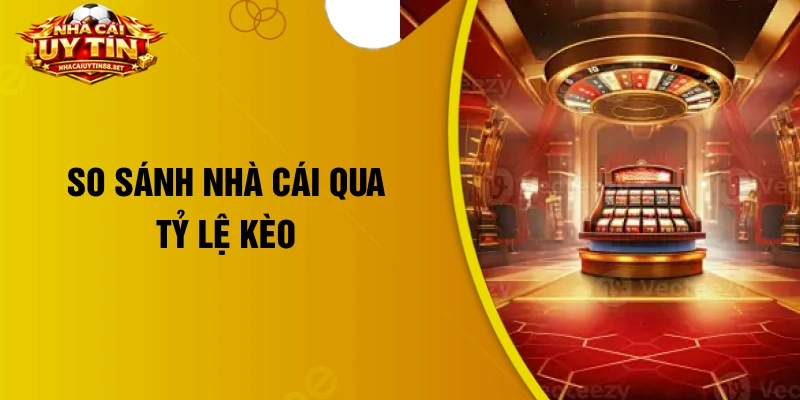 So sánh nhà cái qua tỷ lệ kèo