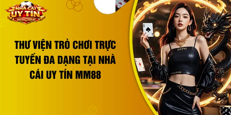 Thư viện trò chơi trực tuyến đa dạng tại nhà cái uy tín MM88